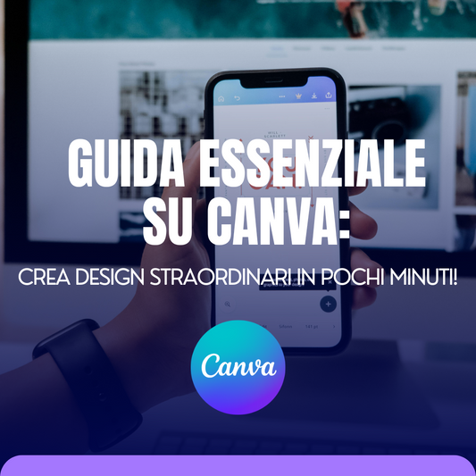 GUIDA ESSENZIALE SU CANVA: CREA DESIGN STRAORDINARI IN POCHI MINUTI